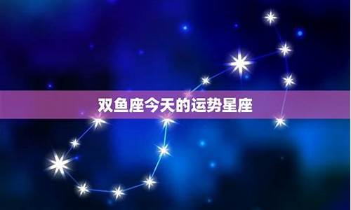 双鱼座星座运势今天女生_双鱼座星座运势今天